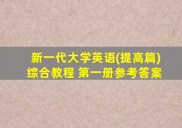 新一代大学英语(提高篇)综合教程 第一册参考答案